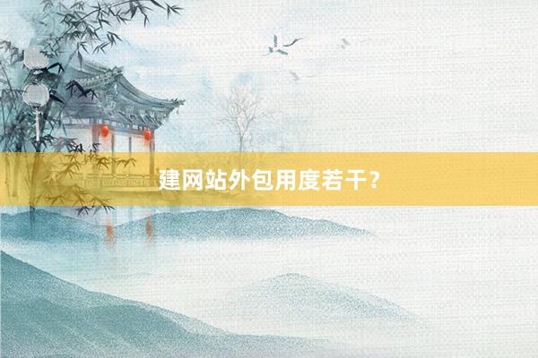 建网站外包用度若干？