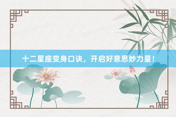 十二星座变身口诀，开启好意思妙力量！